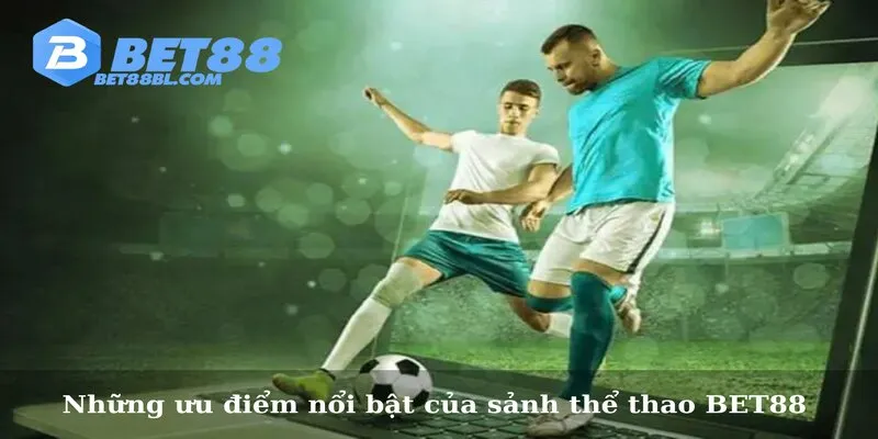 Những ưu điểm nổi bật của sảnh thể thao BET88