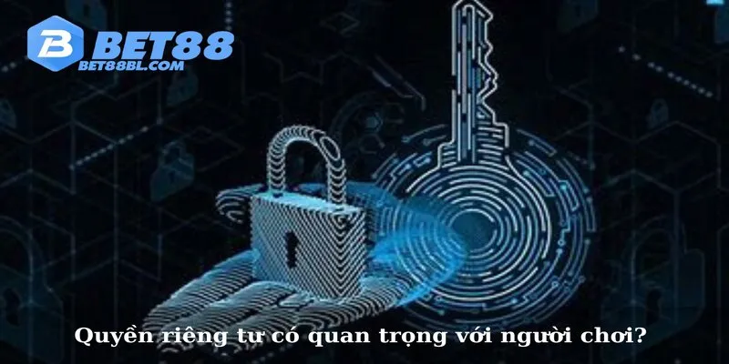 Quyền riêng tư có quan trọng với người chơi?