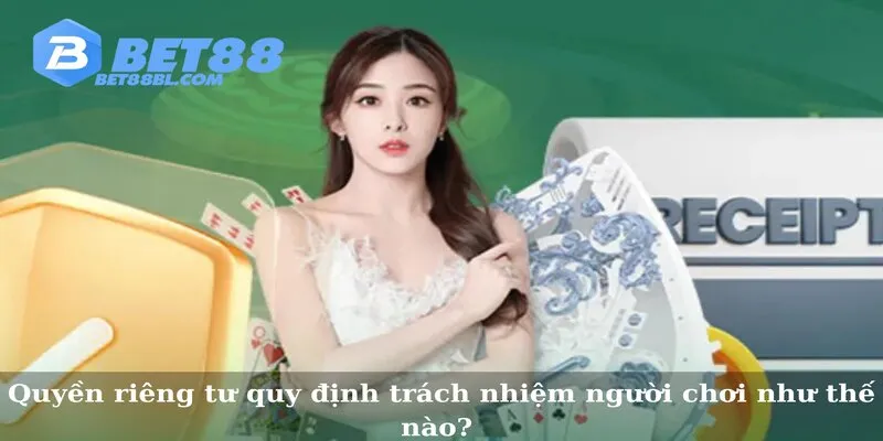 Quyền riêng tư quy định trách nhiệm người chơi như thế nào?