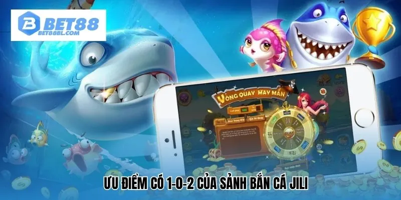 Ưu điểm có 1-0-2 của sảnh bắn cá Jili