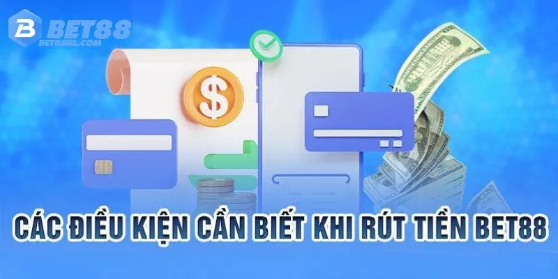 Điều kiện quan trọng cần nắm được khi thực hiện rút tiền Bet88